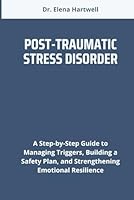 POST-TRAUMATIC STRESS DISORDER: A Step-by-Step Guide to Managing Triggers, Building a Safety Plan, and Strengthening Emotional Resilience B0F5QL45MM Book Cover