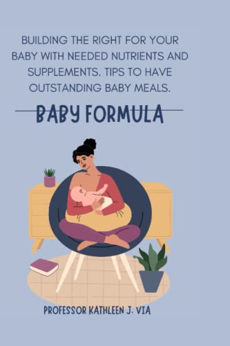 Baby Formula:: Building the right for your baby with needed nutrients and supplements. Tips to have outstanding baby meals.