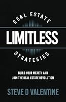 Limitless Real Estate Strategies: Build Your Wealth and Join the Real Estate Revolution 1737828340 Book Cover