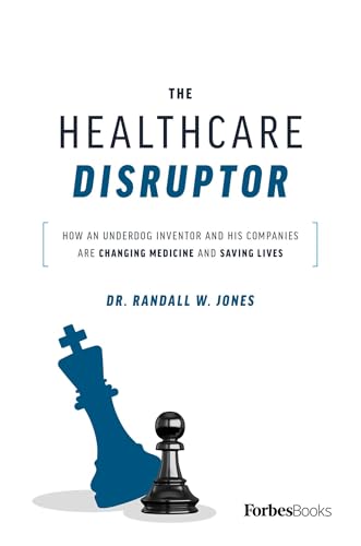 The Healthcare Disruptor: How an Underdog Inventor and His Companies Are Changing Medicine and Saving Lives