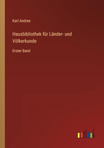Hausbibliothek für Länder- und Völkerkunde: Erster Band (German Edition)
