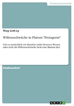 Paperback Willensschwäche in Platons "Protagoras": Gibt es tatsächlich ein Handeln wider besseres Wissen oder stellt die Willensschwäche bloß eine Illusion dar? [German] Book
