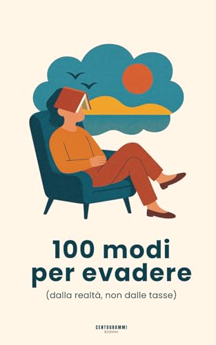 100 Modi per Evadere (dalla Realtà, Non dalle Tasse): Libro ironico per adulti con checklist divertente | Idea regalo originale per chi ha bisogno di una pausa mentale