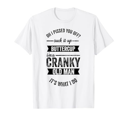 I Pissed You Off? Suck It Up Buttercup I'm A Cranky Old Man T-Shirt