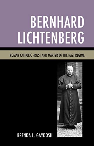 Bernhard Lichtenberg: Roman Catholic Priest and Martyr of the Nazi Regime (English Edition)