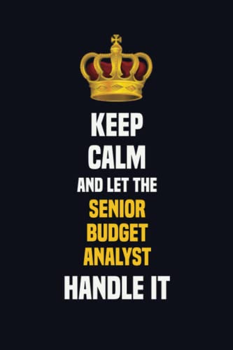 Keep Calm And Let The Senior Budget Analyst Handle It: 6x9 Career Motivational Notebook 120 Pages For Employees