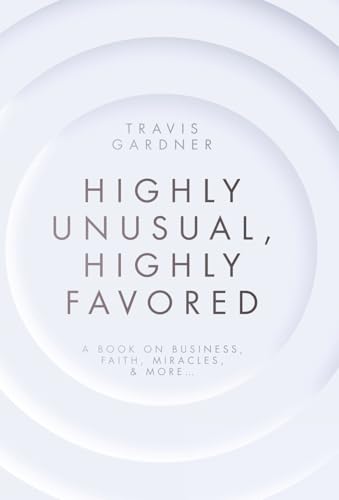 Highly Unusual, Highly Favored: A book on business, faith, miracles, & more...