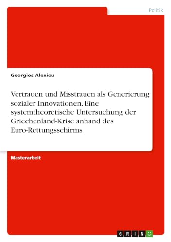 Vertrauen und Misstrauen als Generierung sozialer Innovationen. Eine systemtheoretische Untersuchung der Griechenland-Krise anhand des Euro-Rettungsschirms (German Edition)