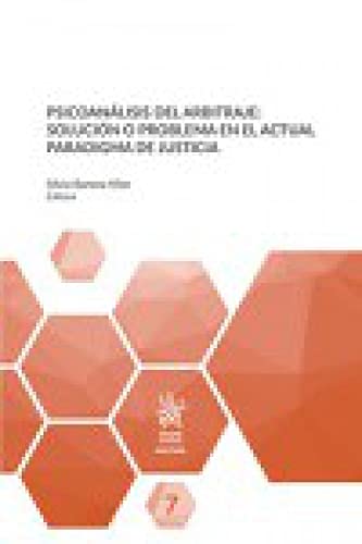 Psicoanálisis del Arbitraje: Solución o Problema en el Actual Paradigma de Justicia