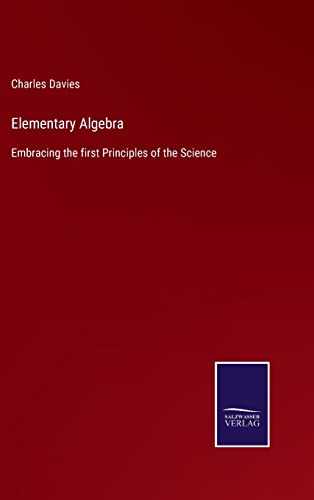 Elementary Algebra: Embracing the first Principles of the Science