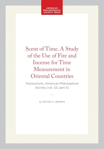 Scent of Time. A Study of the Use of Fire and Incense for Time Measurement in Oriental Countries: Transactions, American Philosophical Society (vol. 53, part 5)