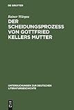 Der Scheidungsprozeß von Gottfried Kellers Mutter: Thesen gegen Adolf Muschg und Gerhard Kaiser (Untersuchungen zur deutschen Literaturgeschichte, 73, Band 73)
