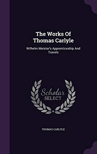 The Works Of Thomas Carlyle: Wilhelm Meister's Apprenticeship And Travels