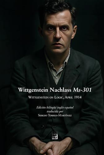 Wittgenstein Nachlass Ms-301 Wittgenstein on Logic, April 1914: Bilingual Edition English-Spanish