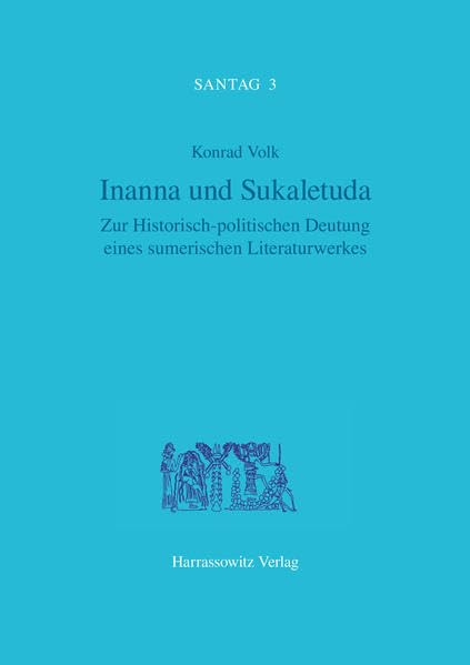 Inanna und Šukaletuda: Zur historisch-politischen Deutung eines sumerischen Literaturwerkes (Santag: Arbeiten und Untersuchungen zur Keilschriftkunde, Band 3)