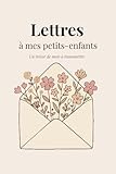  Lettres à mes petits-enfants: Journal de souvenirs et lettres à transmettre  Un trésor de mots pour la famille