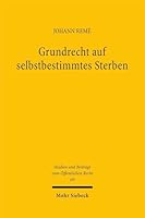 Grundrecht Auf Selbstbestimmtes Sterben: Verfassungsrechtliche Grundlagen Und Schutzgutsimmanentes Freiverantwortlichkeitskonzept (German Edition) 3161643798 Book Cover