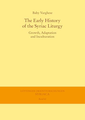 The Early History of the Syriac Liturgy: Growth, Adaptation and Inculturation (Göttinger Orientforschungen, I. Reihe: Syriaca)