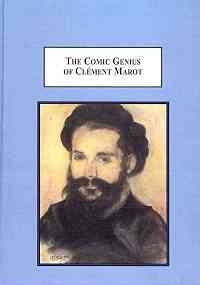 The Comic Genius of Clement Marot: The Function of Humor in His Poetry The Comic Genius of Clement Marot: The Function of Humor in His Poetry book cover