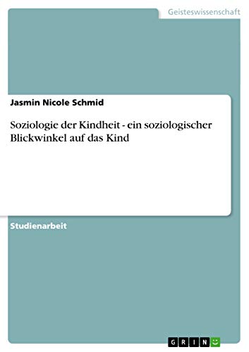 Soziologie der Kindheit - ein soziologischer Blickwinkel auf das Kind (German Edition)