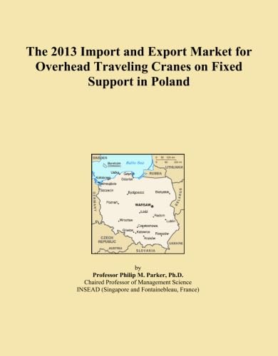 The 2013 Import and Export Market for Overhead Traveling Cranes on Fixed Support in Poland      Paperback – January 1, 2013