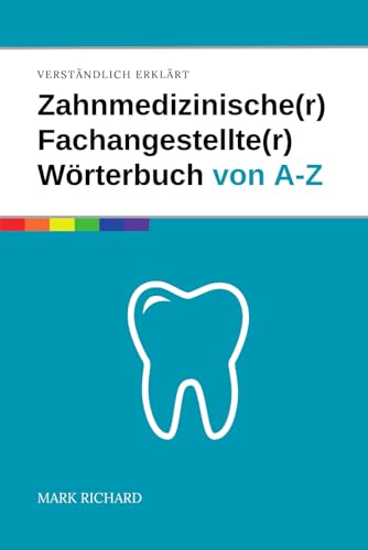 Zahnmedizinischer Fachangestellter / Zahnmedizinische Fachangestellte – Das umfassende Wörterbuch: Wichtige Fachbegriffe, Erklärungen und Praxiswissen für Ausbildung und Beruf