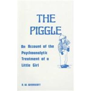 The Piggle: An Account of the Psychoanalytic Treatment of a Little Girl The Piggle: An Account of the Psychoanalytic Treatment of a Little Girl