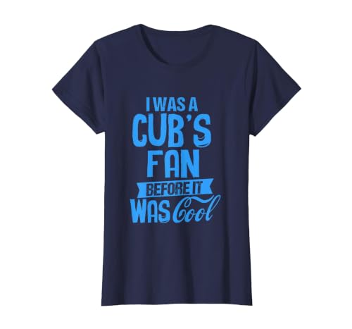 Funny T-Shirt I was A Cub's Fan Before It was Cool T-Shirt, Women, Navy Blue, X-Large