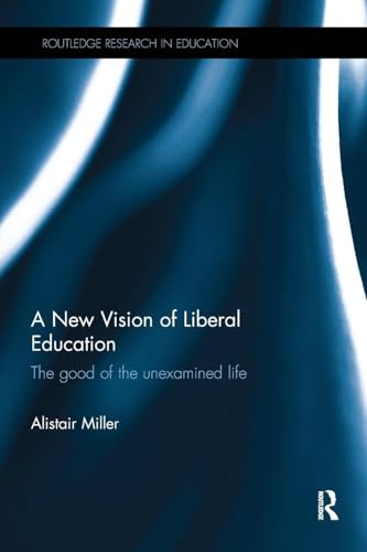 A New Vision of Liberal Education: The good of the unexamined life (Routledge Research in Education)