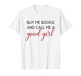 Buy Me Books And Call Me A Good Girl ist ein humorvoller Familienschitz und ein sarkastischer Spruch, cooler Gesprächsstarter für dein nächstes Geburtstagsgeschenk für sie oder ihn.
