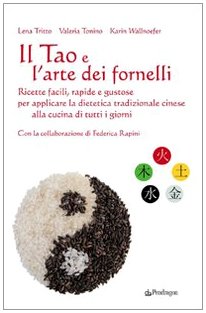 Il Tao e l'arte dei fornelli. Ricette facili, rapide e gustose per applicare la dietetica tradizionale cinese alla cucina di tutti i giorni