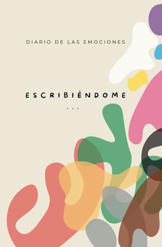 Escribiéndome: Diario emocional y de autoconocimiento para gestionar y expresar tus emociones a través de la escritura.