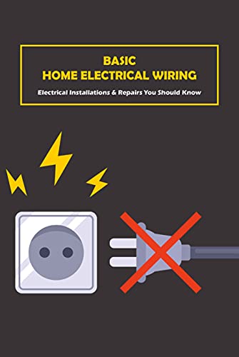 Basic Home Electrical Wiring: Electrical Installations & Repairs You