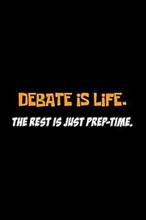 Debate Is Life. The Rest Is Just Prep-Time: Funny Debate Journal / Debate Team, Debate Club, School Speech, Debaters Gift / 6 x 9, 110 Blank Lined Notebook.
