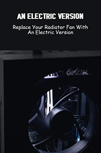 An Electric Version: Replace Your Radiator Fan With An Electric Version (English Edition)