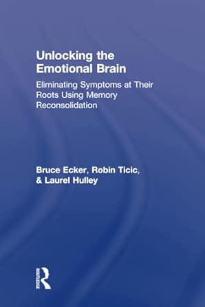 Unlocking the Emotional Brain: Eliminating Symptoms at Their Roots Using Memory Reconsolidation-Wow! eBook