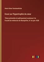 Essai sur l'hypertrophie du coeur: Thèse présentée et publiquement soutenue à la Faculté de médecine de Montpellier, le 1er juin 1838 3385096375 Book Cover