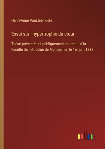 Essai sur l'hypertrophie du coeur: Thèse présentée et publiquement soutenue à la Faculté de médecine de Montpellier, le 1er juin 1838