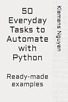 50 Everyday Tasks to Automate with Python: Ready-made examples B0CWLT1WSF Book Cover