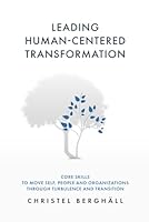 Leading Human-Centered Transformation: Core Skills to Move Self, People, and Organizations Through Turbulence and Transition 9528814271 Book Cover