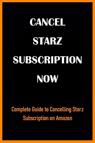 CANCEL STARZ SUBSCRIPTION NOW: Complete Guide to Canceling Starz subscription on Amazon (English Edition)