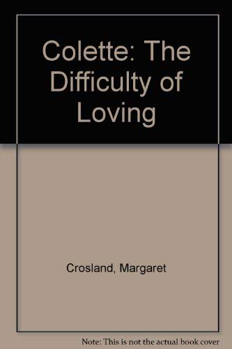 Colette -- the difficulty of loving: A biography 0720603021 Book Cover