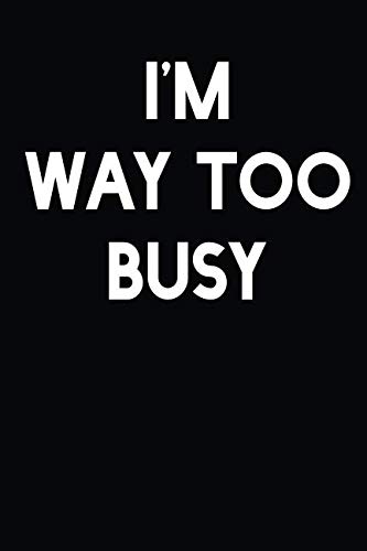 I'm Way Too Busy: A Notebook