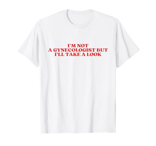 I'm Not A Gynecologist But I'll Take A Look Funny Sarcastic Maglietta