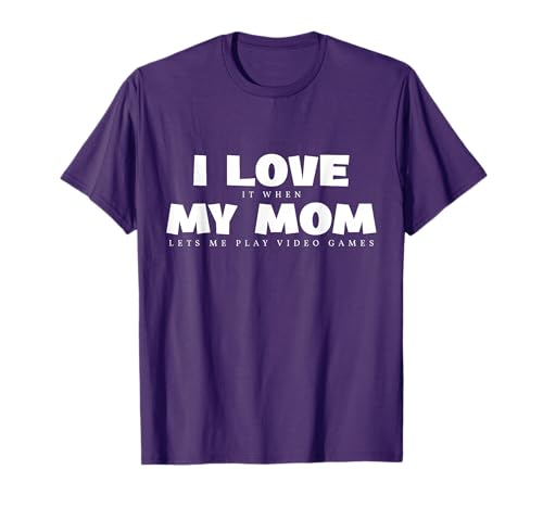 I Love It When My Mom Lets Me Play Video Games Gamer Gaming T-Shirt