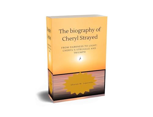 The biography of Cheryl Strayed: From Darkness to Light: Cheryls Struggle and Triumph (English Edition)