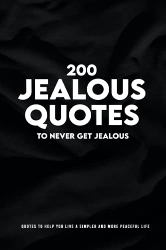 200 Jealous Quotes To Never Get Jealous: Quotes To Help You Live A Simpler And More Peaceful Life