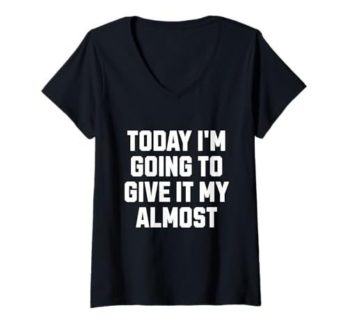 Mujer Funny Motivation Meme Today I'm Going to Give It My Almost Camiseta Cuello V