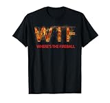 WTF Where's The Fireball T-Shirt T-Shirt