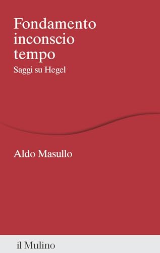Fondamento inconscio tempo. Saggi su Hegel